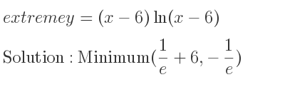 The extreme y=(x-6)ln(x-6) is Minimum(1/e+6,-1/e)